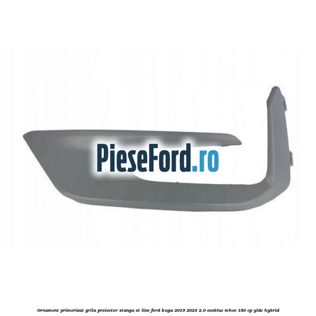 Ornament primerizat grila proiector stanga ST Line Ford Kuga 2019-2023 2.0 EcoBlue mHEV 150 cp YLDC hybrid