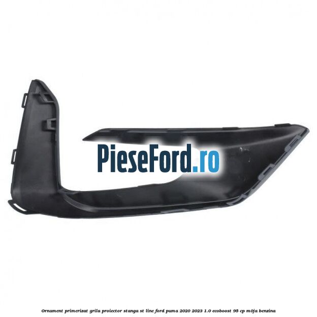Ornament primerizat grila proiector stanga ST Line Ford Puma 2020-2023 1.0 EcoBoost 95 cp M0JA benzina