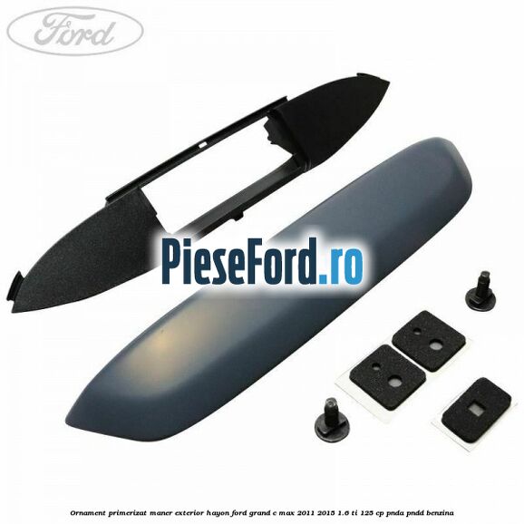 Ornament primerizat maner exterior hayon Ford Grand C-Max 2011-2015 1.6 Ti 125 cp PNDA, PNDD benzina