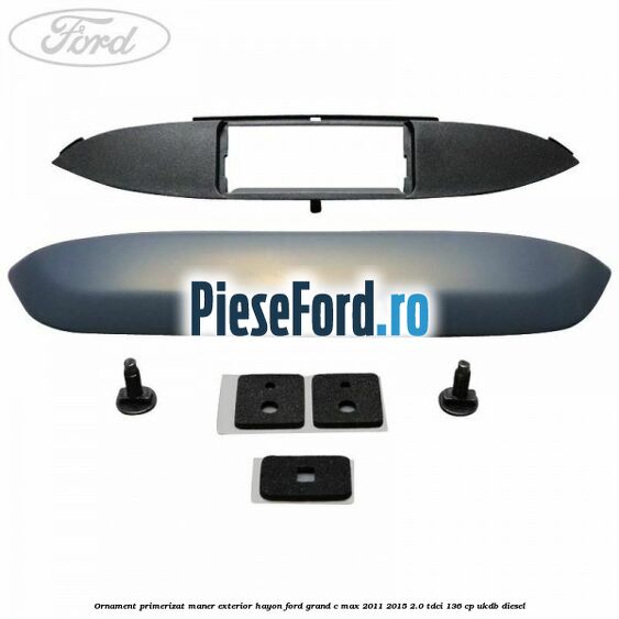 Ornament primerizat maner exterior hayon Ford Grand C-Max 2011-2015 2.0 TDCi 136 cp UKDB diesel