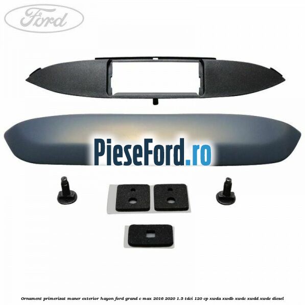 Ornament primerizat maner exterior hayon Ford Grand C-Max 2016-2020 1.5 TDCi 120 cp Ornament primerizat maner exterior hayon Ford Grand C-Max 2016-2020 1.5 TDCi 120 cp XWDA, XWDB, XWDC, XWDD, XWDE diesel
