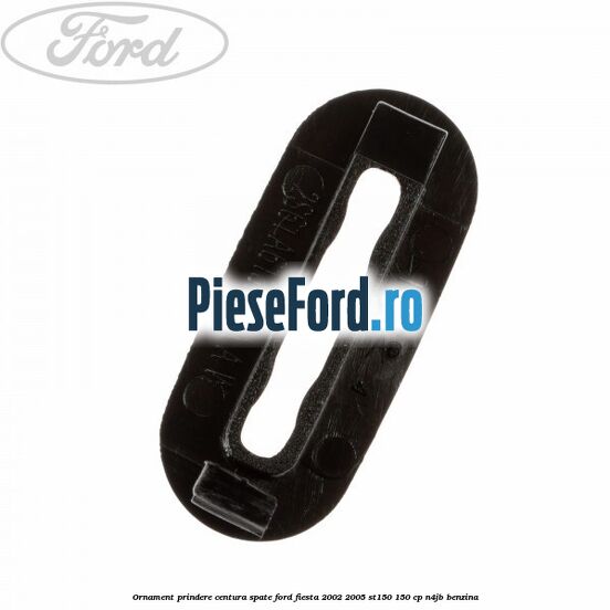 Ornament prindere centura spate Ford Fiesta 2002-2005 ST150 150 cp N4JB benzina