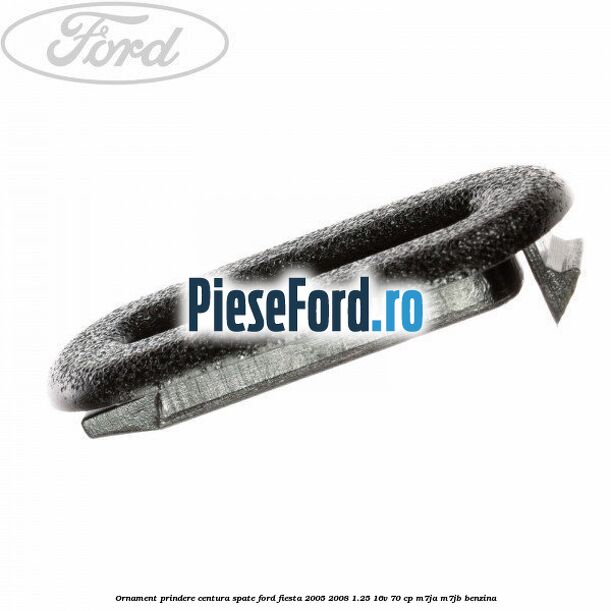 Ornament prindere centura spate Ford Fiesta 2005-2008 1.25 16V 70 cp M7JA, M7JB benzina