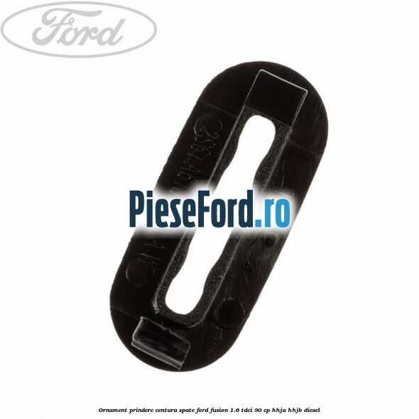Ornament prindere centura spate Ford Fusion 1.6 TDCi 90 cp Ornament prindere centura spate Ford Fusion 1.6 TDCi 90 cp HHJA, HHJB diesel