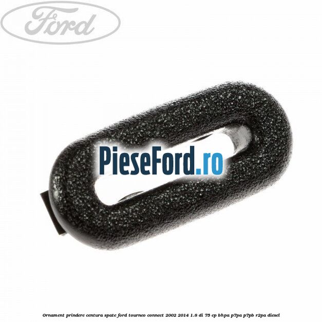 Ornament prindere centura spate Ford Tourneo Connect 2002-2014 1.8 Di 75 cp BHPA, P7PA, P7PB, R2PA diesel
