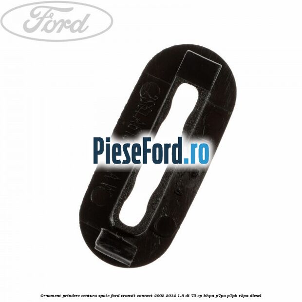Ornament prindere centura spate Ford Transit Connect 2002-2014 1.8 Di 75 cp BHPA, P7PA, P7PB, R2PA diesel