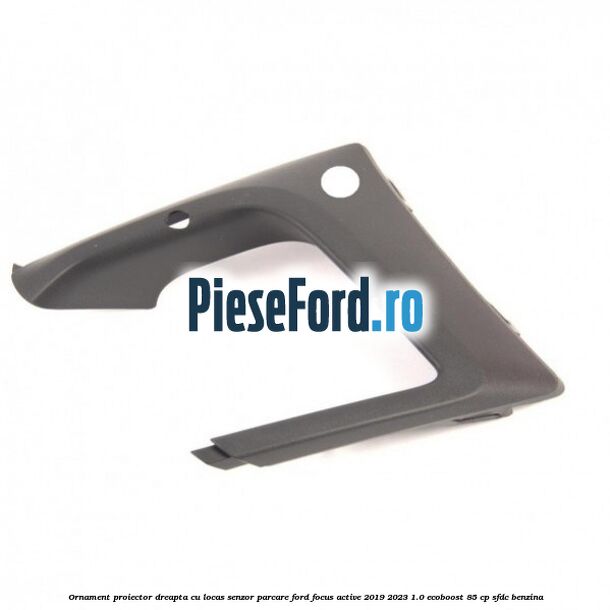Ornament proiector dreapta cu locas senzor parcare Ford Focus Active 2019-2023 1.0 EcoBoost 85 cp SFDC benzina