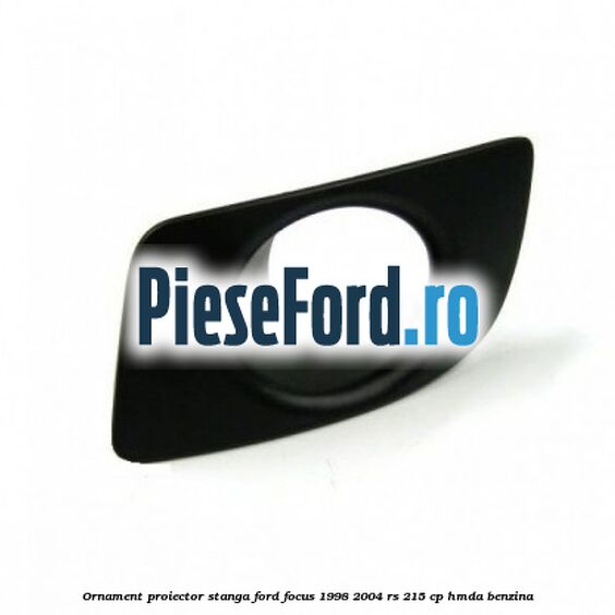 Ornament proiector stanga Ford Focus 1998-2004 RS 215 cp HMDA benzina