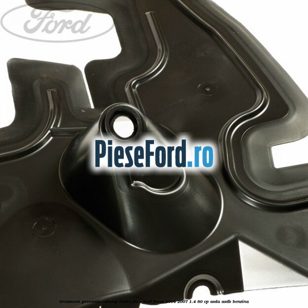 Ornament protectie carenaj roata fata Ford Focus 2004-2007 1.4 80 cp ASDA, ASDB benzina