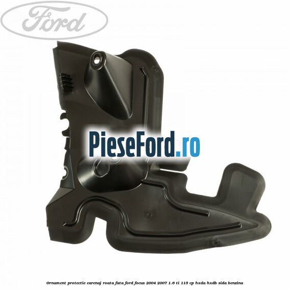 Ornament protectie carenaj roata fata Ford Focus 2004-2007 1.6 Ti 115 cp HXDA, HXDB, SIDA benzina