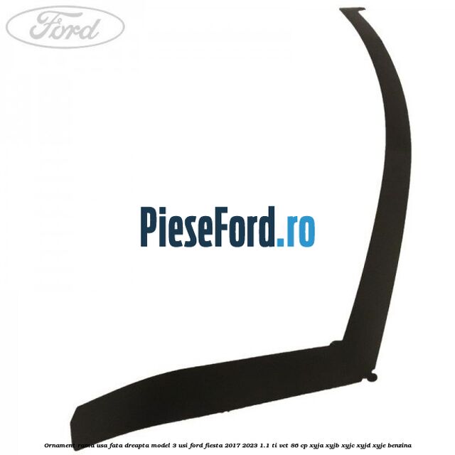 Ornament rama usa fata dreapta model 3 usi Ford Fiesta 2017-2023 1.1 Ti-VCT 86 cp Ornament rama usa fata dreapta model 3 usi Ford Fiesta 2017-2023 1.1 Ti-VCT 86 cp XYJA, XYJB, XYJC, XYJD, XYJE benzina