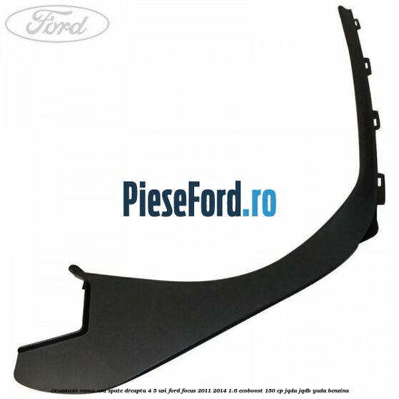 Ornament rama usa spate dreapta 4/5 usi Ford Focus 2011-2014 1.6 EcoBoost 150 cp JQDA, JQDB, YUDA benzina