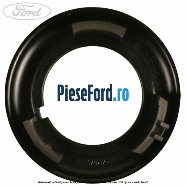 Ornament rotund panou bord Ford Transit 2006-2014 2.2 TDCi 136 cp USRA, USRB diesel