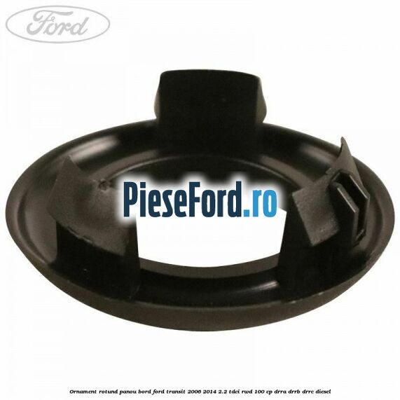 Ornament rotund panou bord Ford Transit 2006-2014 2.2 TDCi RWD 100 cp DRRA, DRRB, DRRC diesel