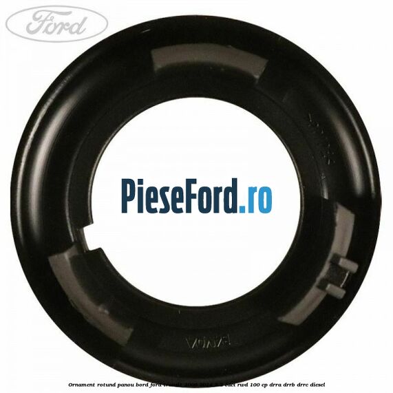 Ornament rotund panou bord Ford Transit 2006-2014 2.2 TDCi RWD 100 cp DRRA, DRRB, DRRC diesel