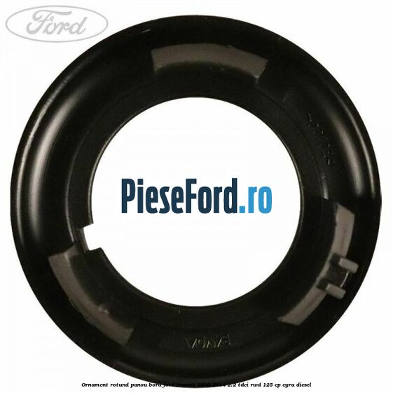 Ornament rotund panou bord Ford Transit 2006-2014 2.2 TDCi RWD 125 cp CYRA diesel