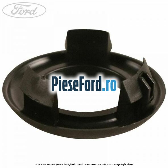 Ornament rotund panou bord Ford Transit 2006-2014 2.4 TDCi 4x4 140 cp H9FB diesel