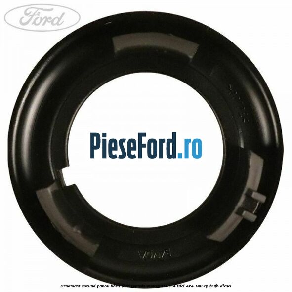 Ornament rotund panou bord Ford Transit 2006-2014 2.4 TDCi 4x4 140 cp H9FB diesel