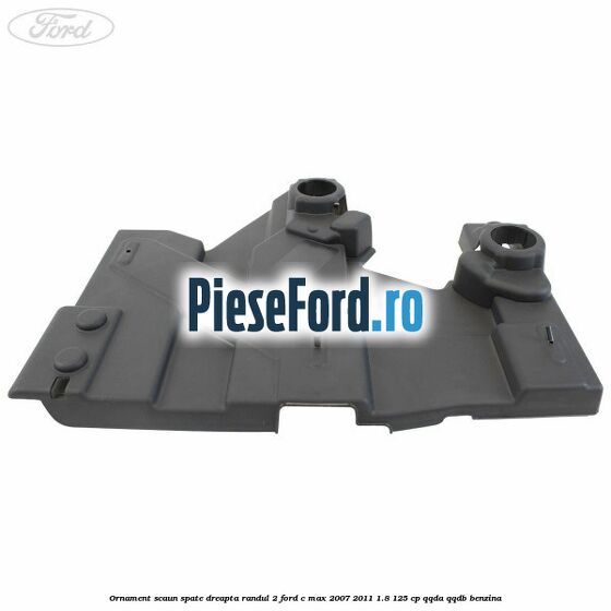 Ornament scaun spate dreapta randul 2 Ford C-Max 2007-2011 1.8 125 cp QQDA, QQDB benzina