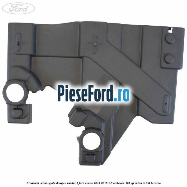 Ornament scaun spate dreapta randul 2 Ford C-Max 2011-2015 1.0 EcoBoost 125 cp M1DA, M1DD benzina