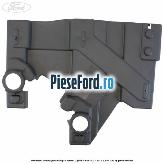 Ornament scaun spate dreapta randul 2 Ford C-Max 2011-2015 1.6 Ti 125 cp PNDA benzina