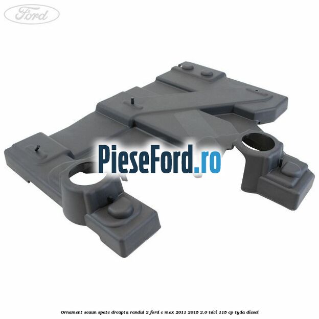 Ornament scaun spate dreapta randul 2 Ford C-Max 2011-2015 2.0 TDCi 115 cp TYDA diesel