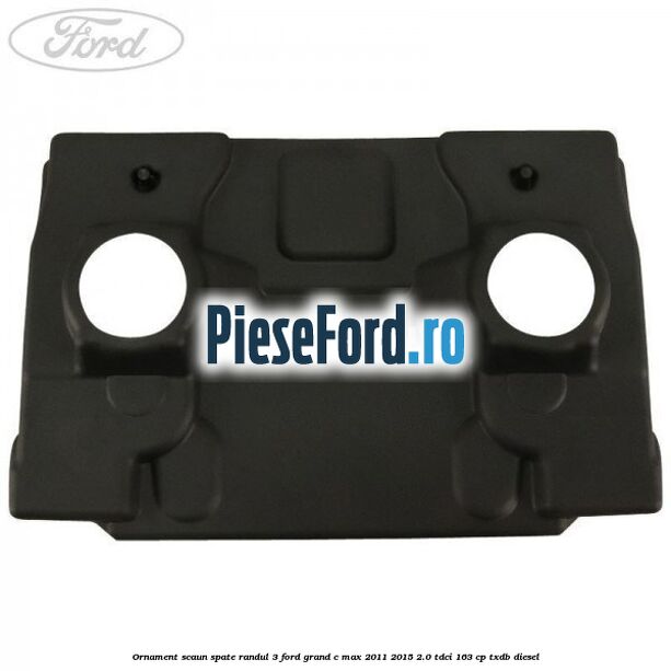 Ornament scaun spate randul 3 Ford Grand C-Max 2011-2015 2.0 TDCi 163 cp TXDB diesel