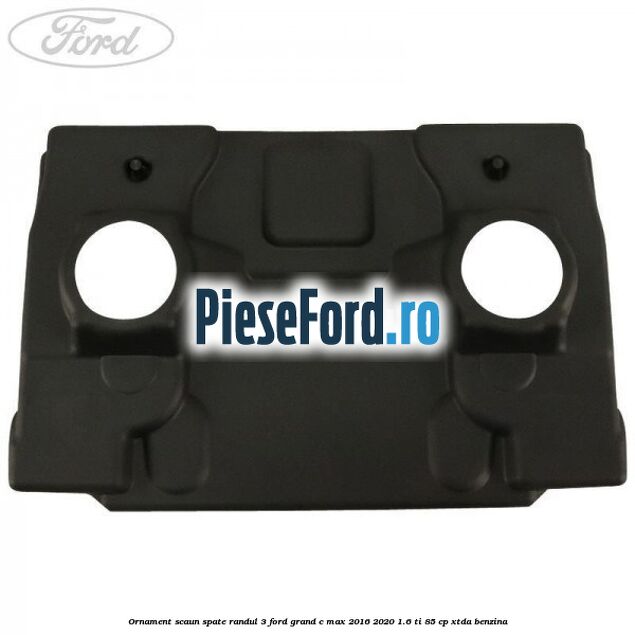 Ornament scaun spate randul 3 Ford Grand C-Max 2016-2020 1.6 Ti 85 cp XTDA benzina