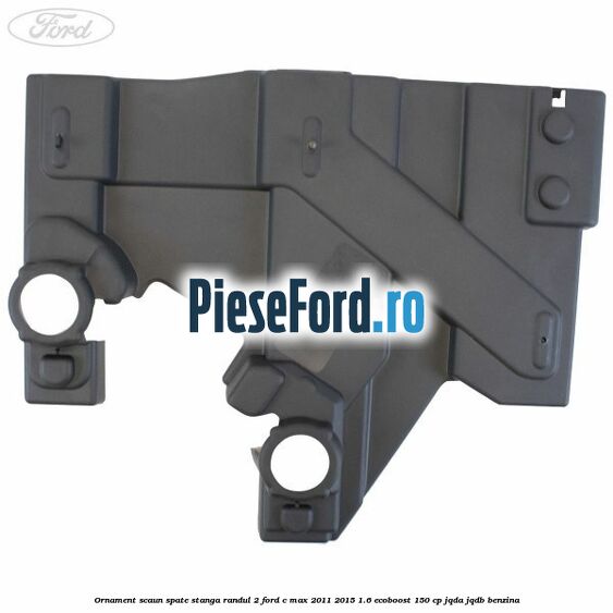 Ornament scaun spate stanga randul 2 Ford C-Max 2011-2015 1.6 EcoBoost 150 cp Ornament scaun spate stanga randul 2 Ford C-Max 2011-2015 1.6 EcoBoost 150 cp JQDA, JQDB benzina