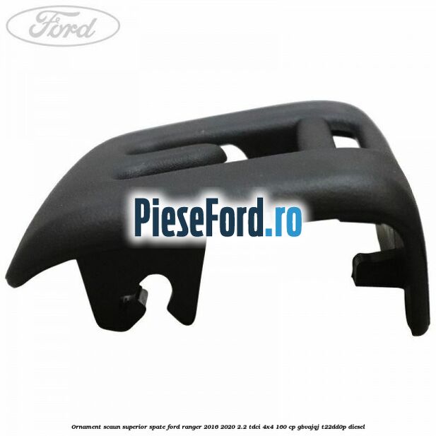 Ornament scaun superior spate Ford Ranger 2016-2020 2.2 TDCi 4x4 160 cp GBVAJQJ, T22DD0P diesel