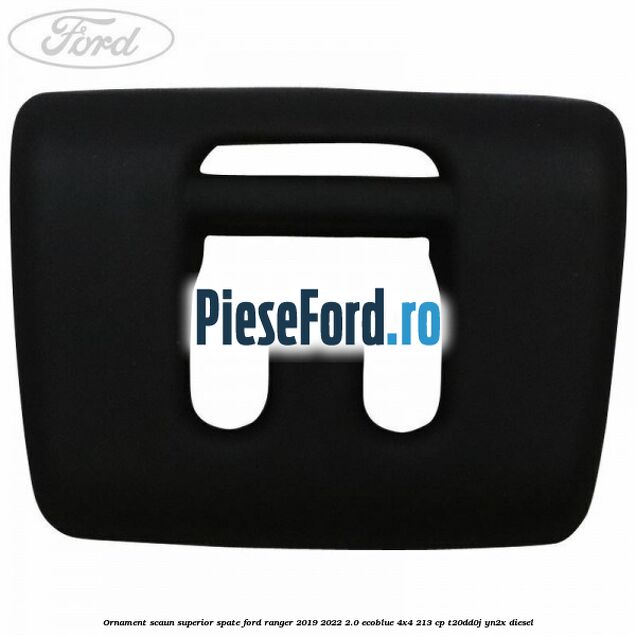 Ornament scaun superior spate Ford Ranger 2019-2022 2.0 EcoBlue 4x4 213 cp T20DD0J, YN2X diesel