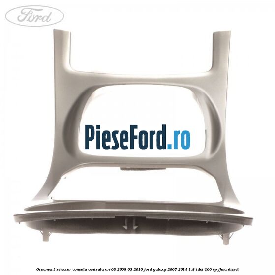 Ornament selector consola centrala an 03/2008-03/2010 Ford Galaxy 2007-2014 1.8 TDCi 100 cp FFWA diesel