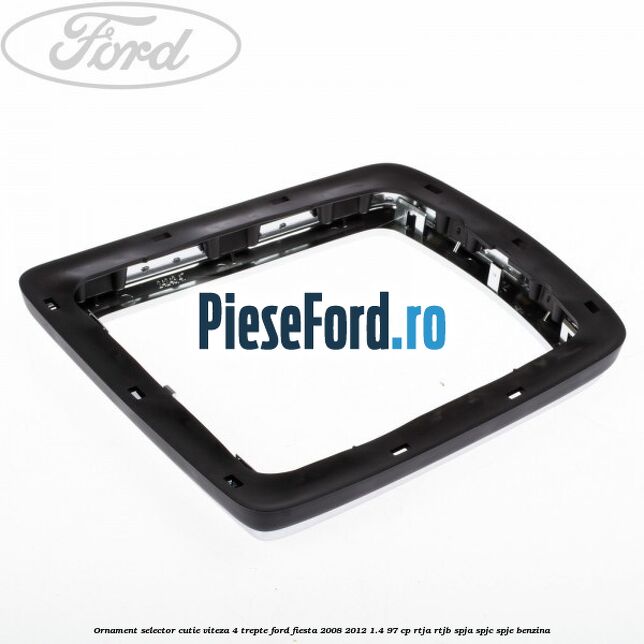 Ornament selector cutie viteza 4 trepte Ford Fiesta 2008-2012 1.4 97 cp RTJA, RTJB, SPJA, SPJC, SPJE benzina