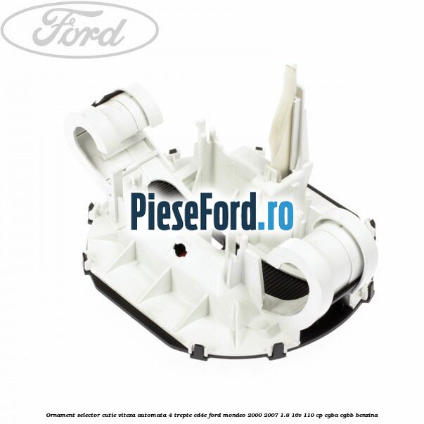 Ornament selector cutie viteza automata 4 trepte CD4E Ford Mondeo 2000-2007 1.8 16V 110 cp CGBA, CGBB benzina
