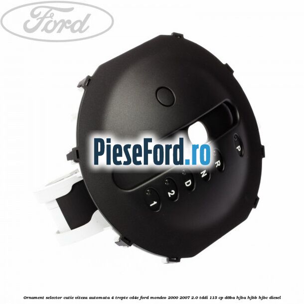 Ornament selector cutie viteza automata 4 trepte CD4E Ford Mondeo 2000-2007 2.0 TDDI 115 cp D6BA, HJBA, HJBB, HJBC diesel