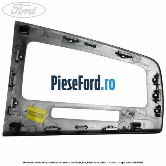 Ornament selector cutie viteza automata antimon Ford Focus 2011-2014 1.6 TDCi 115 cp T1DA, T1DB diesel
