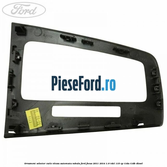 Ornament selector cutie viteza automata nebula Ford Focus 2011-2014 1.6 TDCi 115 cp T1DA, T1DB diesel