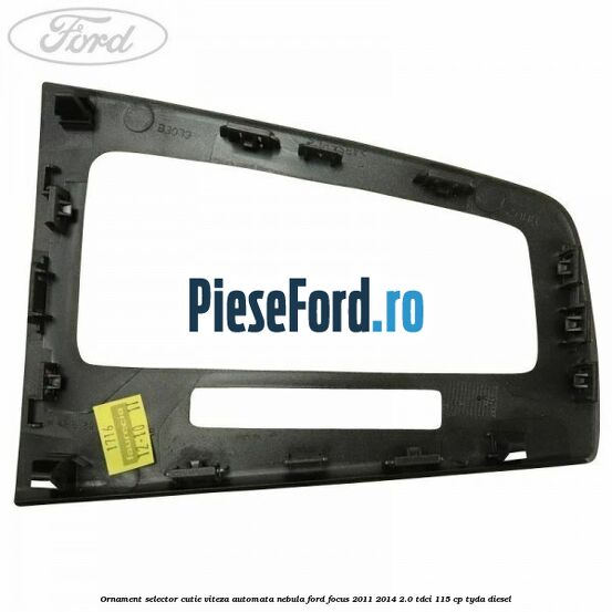 Ornament selector cutie viteza automata nebula Ford Focus 2011-2014 2.0 TDCi 115 cp TYDA diesel