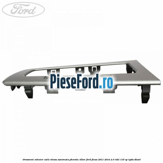 Ornament selector cutie viteza automata phoenix silver Ford Focus 2011-2014 2.0 TDCi 115 cp TYDA diesel