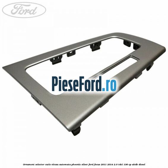 Ornament selector cutie viteza automata phoenix silver Ford Focus 2011-2014 2.0 TDCi 136 cp UKDB diesel
