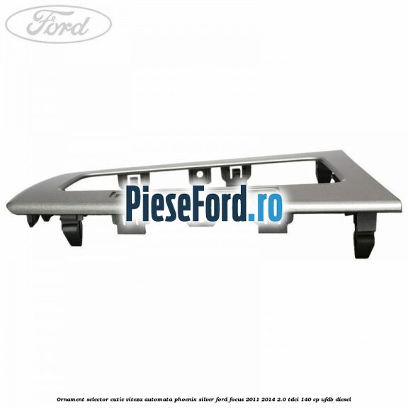 Ornament selector cutie viteza automata phoenix silver Ford Focus 2011-2014 2.0 TDCi 140 cp UFDB diesel
