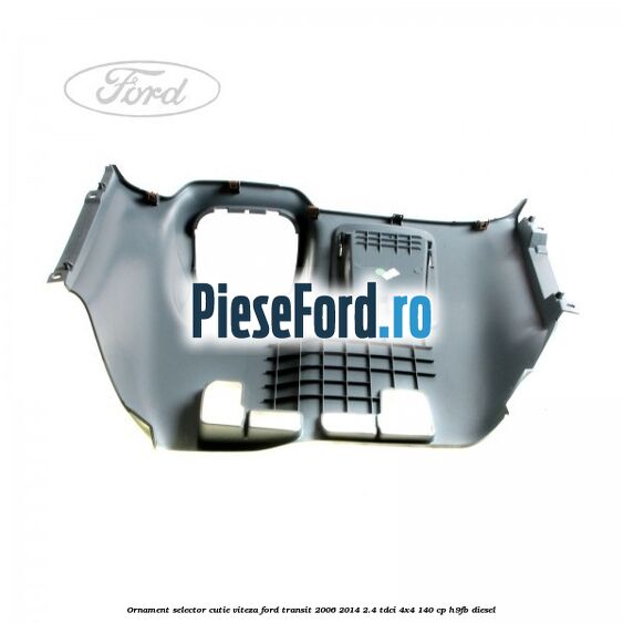 Ornament selector cutie viteza Ford Transit 2006-2014 2.4 TDCi 4x4 140 cp Ornament selector cutie viteza Ford Transit 2006-2014 2.4 TDCi 4x4 140 cp H9FB diesel