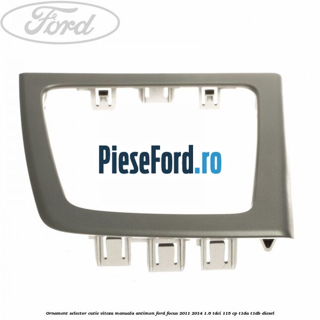 Ornament selector cutie viteza manuala antimon Ford Focus 2011-2014 1.6 TDCi 115 cp T1DA, T1DB diesel