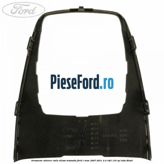 Ornament selector cutie viteza manuala Ford C-Max 2007-2011 2.0 TDCi 110 cp IXDA diesel