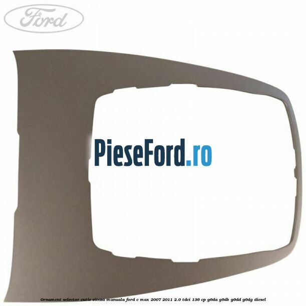 Ornament selector cutie viteza manuala Ford C-Max 2007-2011 2.0 TDCi 136 cp G6DA, G6DB, G6DD, G6DG diesel