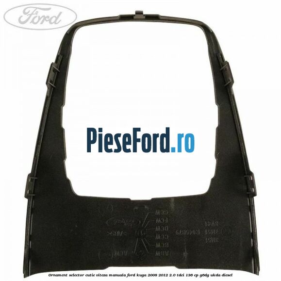 Ornament selector cutie viteza manuala Ford Kuga 2008-2012 2.0 TDCi 136 cp Ornament selector cutie viteza manuala Ford Kuga 2008-2012 2.0 TDCi 136 cp G6DG, UKDA diesel