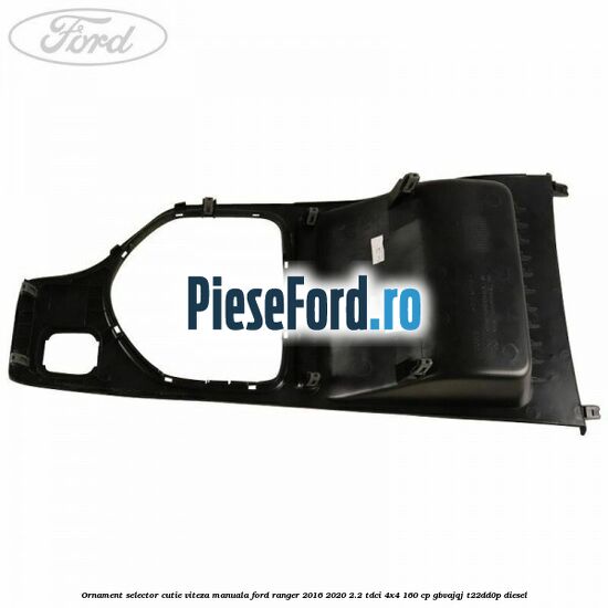 Ornament selector cutie viteza manuala Ford Ranger 2016-2020 2.2 TDCi 4x4 160 cp Ornament selector cutie viteza manuala Ford Ranger 2016-2020 2.2 TDCi 4x4 160 cp GBVAJQJ, T22DD0P diesel
