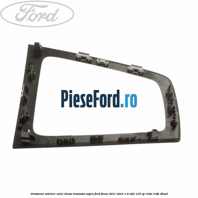 Ornament selector cutie viteza manuala negru Ford Focus 2011-2014 1.6 TDCi 115 cp T1DA, T1DB diesel