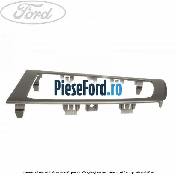 Ornament selector cutie viteza manuala phoenix silver Ford Focus 2011-2014 1.6 TDCi 115 cp T1DA, T1DB diesel