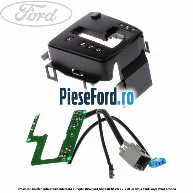 Ornament selector cutie viteze automata 4 trepte 4F27E Ford Fiesta 2013-2017 1.0 65 cp XMJA, XMJB, XMJC, XMJD benzina
